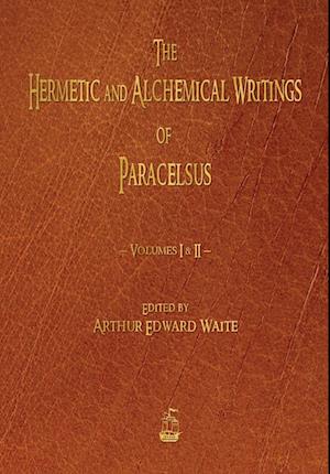 The Hermetic and Alchemical Writings of Paracelsus - Volumes One and Two