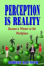 Perception is Reality: Become a Winner in the Workplace