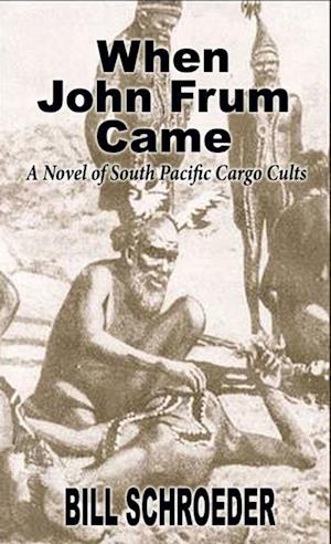 When John Frum Came: A Novel of South Pacific Cargo Cults