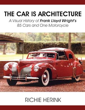 The Car Is Architecture - A Visual History of Frank Lloyd Wright's 85 Cars and One Motorcycle