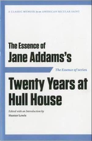 The Essence of . . . Jane Addams S Twenty Years at Hull House