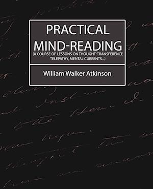 Practical Mind-Reading (a Course of Lessons on Thought-Transference, Telepathy, Mental Currents...)