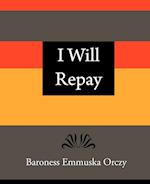 I Will Repay - Baroness Emmuska Orczy