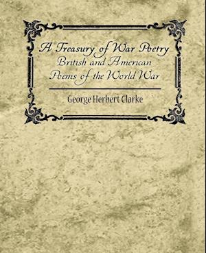 A Treasury of War Poetry British and American Poems of the World War 1914-1917