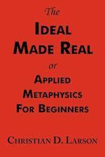 The Ideal Made Real or Applied Metaphysics for Beginners