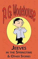 Jeeves in the Springtime & Other Stories - From the Manor Wodehouse Collection, a Selection from the Early Works of P. G. Wodehouse