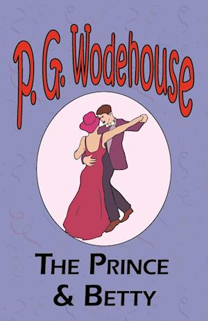 The Prince and Betty - From the Manor Wodehouse Collection, a selection from the early works of P. G. Wodehouse