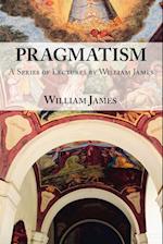 Pragmatism -  A Series of Lectures by William James, 1906-1907