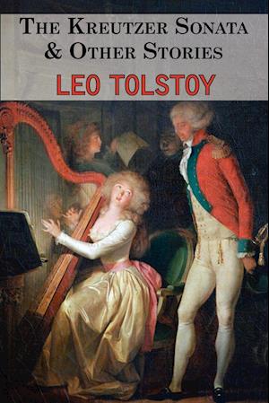 The Kreutzer Sonata & Other Stories - Tales by Tolstoy