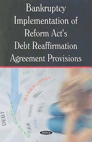 Bankruptcy Implementation of Reform Act's Debt Reaffirmation Agreement Provisions