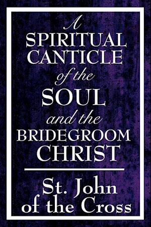 A Spiritual Canticle of the Soul and the Bridegroom Christ