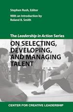 Leadership in Action Series: On Selecting, Developing, and Managing Talent