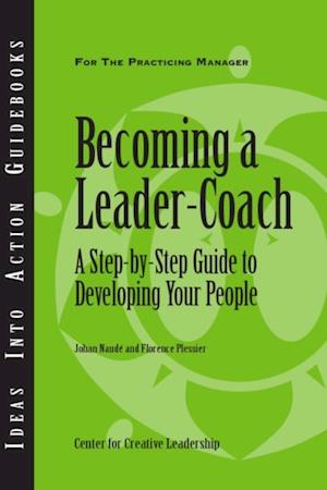 Becoming a Leader Coach: A Step-by-Step Guide to Developing Your People