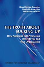 Truth about Sucking Up: How Authentic Self-Promotion Benefits You and Your Organization