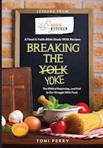 Breaking the Yoke - The Biblical Beginning...and End to Our Struggle with Food
