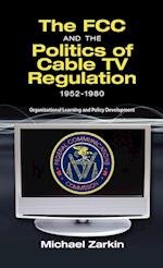 The FCC and the Politics of Cable TV Regulation, 1952-1980