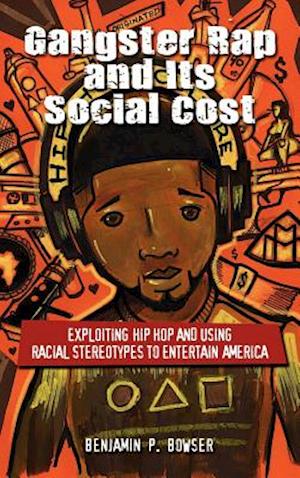 Gangster Rap and Its Social Cost: Exploiting Hip Hop and Using Racial Stereotypes to Entertain America