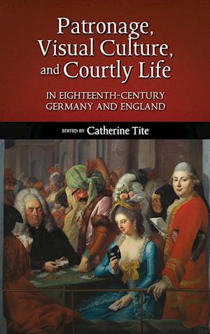 Patronage, Visual Culture, and Courtly Life in 18th-Century Germany and England