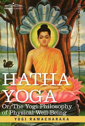 Hatha Yoga Or, the Yogi Philosophy of Physical Well-Being