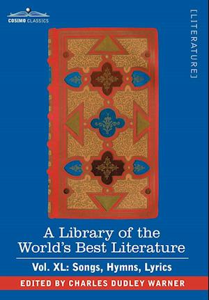 A Library of the World's Best Literature - Ancient and Modern - Vol.XL (Forty-Five Volumes); Songs, Hymns, Lyrics