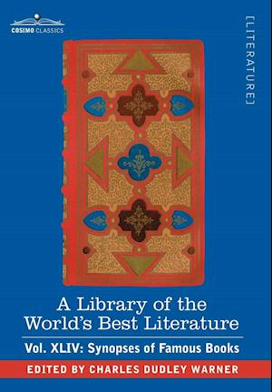 A Library of the World's Best Literature - Ancient and Modern - Vol.XLIV (Forty-Five Volumes); Synopses of Famous Books