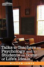 Talks to Teachers on Psychology and to Students on Some of Life S Ideals