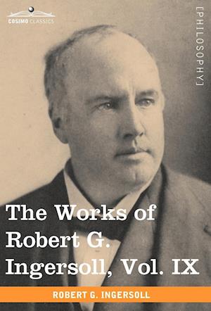 The Works of Robert G. Ingersoll, Vol. IX (in 12 Volumes)