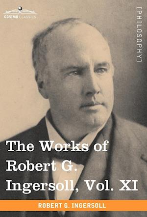 The Works of Robert G. Ingersoll, Vol. XI (in 12 Volumes)