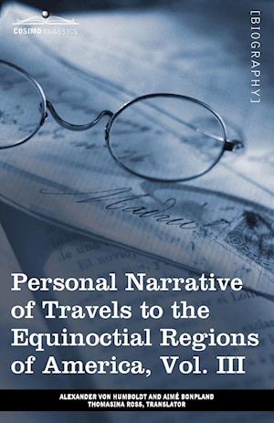 Personal Narrative of Travels to the Equinoctial Regions of America, Vol. III (in 3 Volumes)