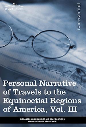 Personal Narrative of Travels to the Equinoctial Regions of America, Vol. III (in 3 Volumes)