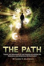 The Path: Using the Religions of the World as a Guide to Personal and Spiritual Development 