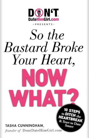 Dontdatehimgirl.com Presents - So the Bastard Broke Your Heart, Now What?
