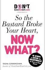 Dontdatehimgirl.com Presents - So the Bastard Broke Your Heart, Now What?