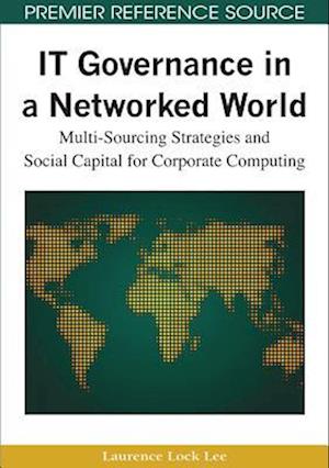 IT Governance in a Networked World: Multi-Sourcing Strategies and Social Capital for Corporate Computing