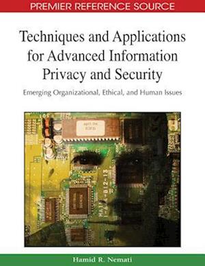 Techniques and Applications for Advanced Information Privacy and Security: Emerging Organizational, Ethical, and Human Issues