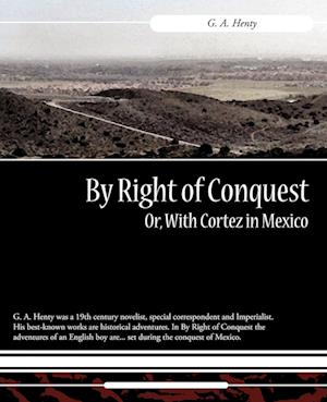 By Right of Conquest Or, With Cortez in Mexico