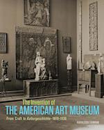 The Invention of the American Art Museum From Craft to Kulturgeschichte, 1870-1930