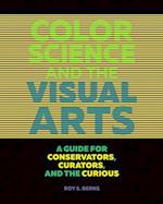 Color Science and the Visual Arts - A Guide for Conservations, Curators, and the Curious