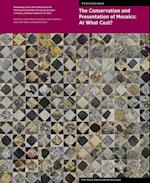 The Conservation and Presentation of Mosaics: At What Cost? - Proceedings of the 12th Conference of the Intl Committee for the Conservation of Mosaics