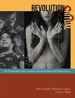Revolution and Ritual - The Photographs of Sara Castrejon, Graciela Iturbide, and Tatiana Parcero