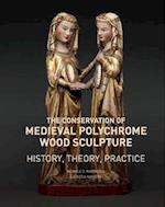 The Conservation of Medieval Polychrome Wood Sculpture - History, Theory, Practice