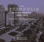 The Metropolis in Latin America, 1830-1930 - Cityscapes, Photographs, Debates