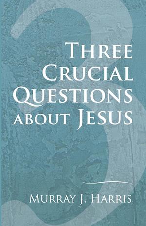 Three Crucial Questions about Jesus