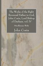 The Works of the Right Reverend Father in God, John Cosin, Lord Bishop of Durham. vol. IV