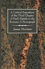 A Critical Exposition of the Third Chapter of Paul's Epistle to the Romans. a Monograph