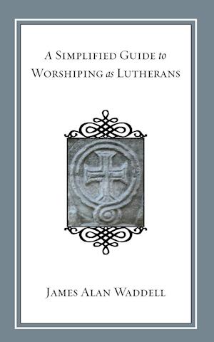 A Simplified Guide to Worshiping as Lutherans