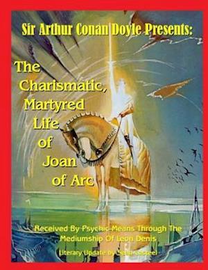 The Charismatic, Martyred Life of Joan of Arc