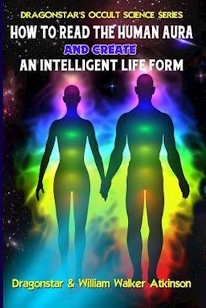 How to Read the Human Aura and Create an Intelligent Life Form