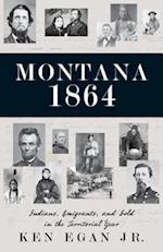 Montana 1864: Indians, Emigrants, and Gold in the Territorial Year 