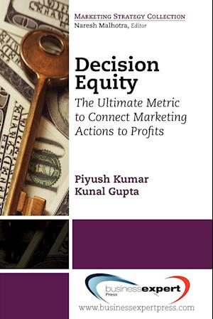 Decision Equity: The Ultimate Metric to Connect Marketing Actions to Profits